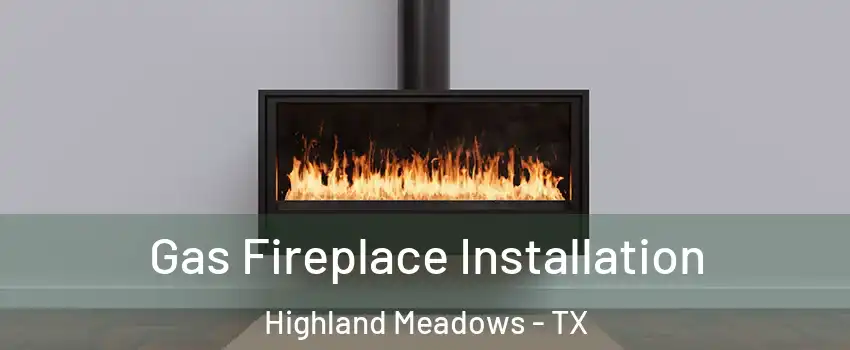 Gas Fireplace Installation Highland Meadows - TX