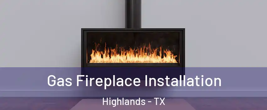 Gas Fireplace Installation Highlands - TX