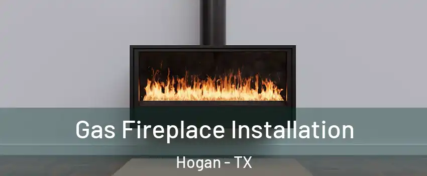 Gas Fireplace Installation Hogan - TX