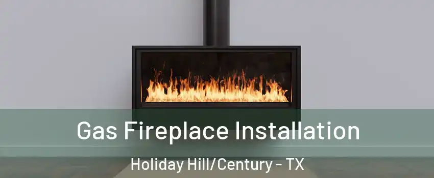 Gas Fireplace Installation Holiday Hill/Century - TX