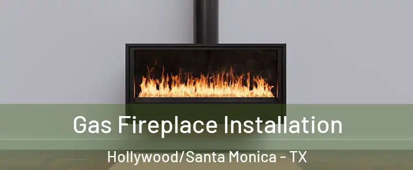 Gas Fireplace Installation Hollywood/Santa Monica - TX