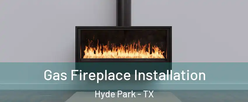 Gas Fireplace Installation Hyde Park - TX
