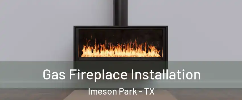Gas Fireplace Installation Imeson Park - TX