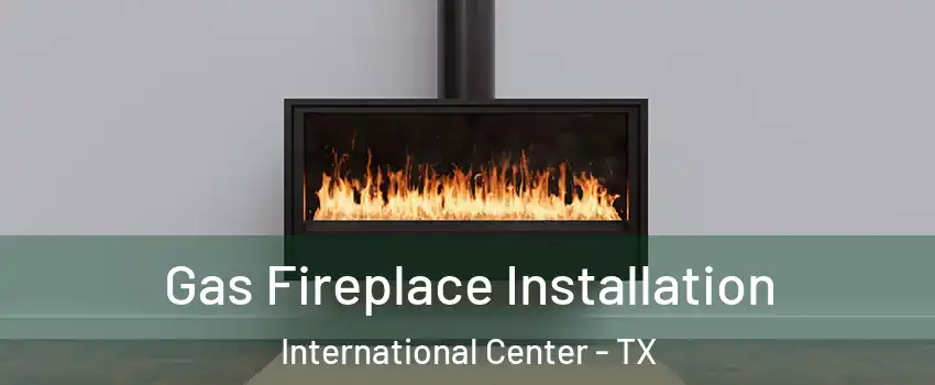 Gas Fireplace Installation International Center - TX