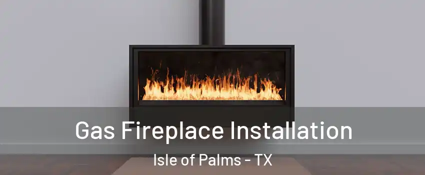 Gas Fireplace Installation Isle of Palms - TX