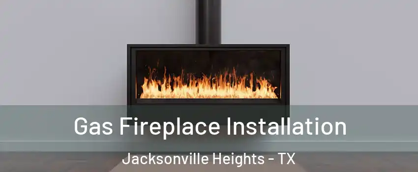 Gas Fireplace Installation Jacksonville Heights - TX