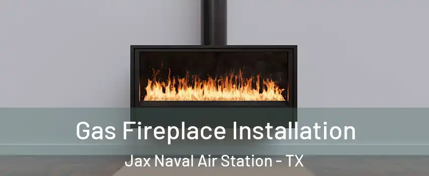 Gas Fireplace Installation Jax Naval Air Station - TX