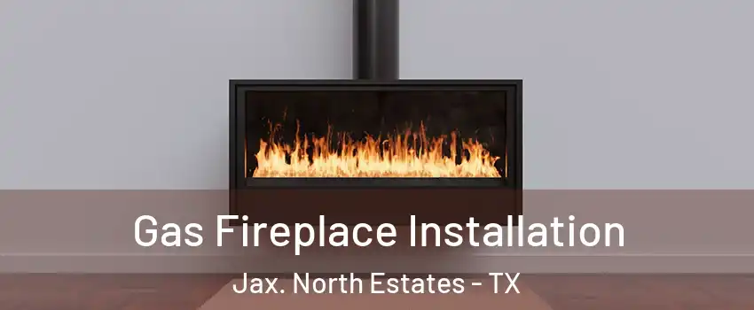 Gas Fireplace Installation Jax. North Estates - TX