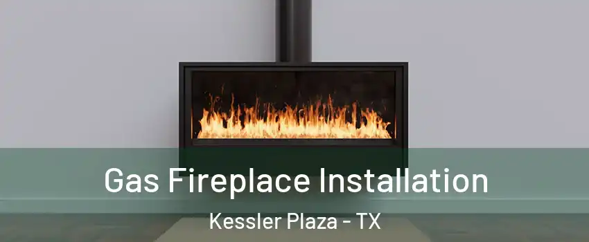 Gas Fireplace Installation Kessler Plaza - TX