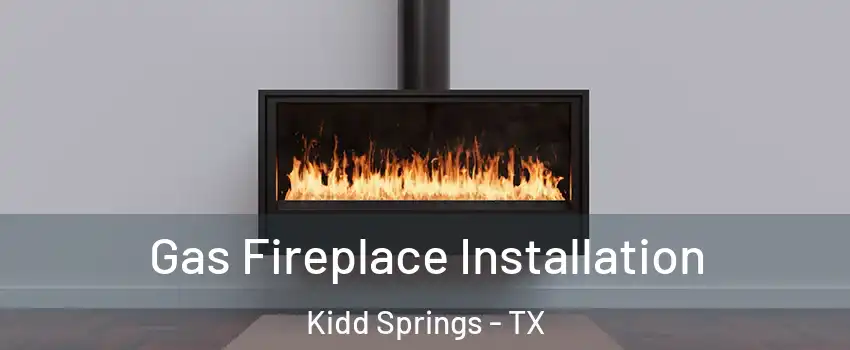 Gas Fireplace Installation Kidd Springs - TX