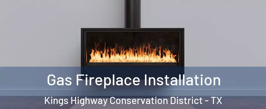 Gas Fireplace Installation Kings Highway Conservation District - TX