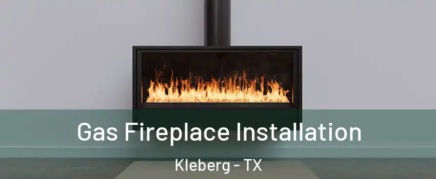 Gas Fireplace Installation Kleberg - TX