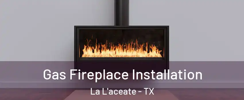 Gas Fireplace Installation La L'aceate - TX