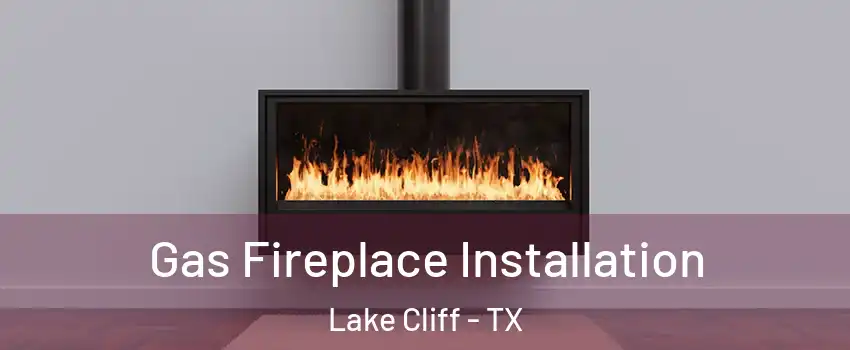 Gas Fireplace Installation Lake Cliff - TX