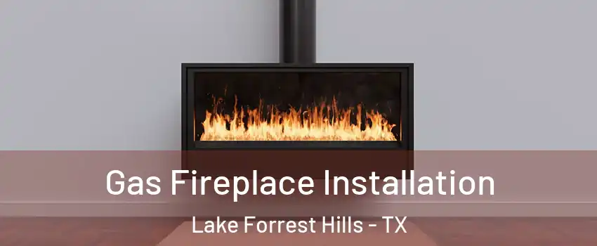 Gas Fireplace Installation Lake Forrest Hills - TX