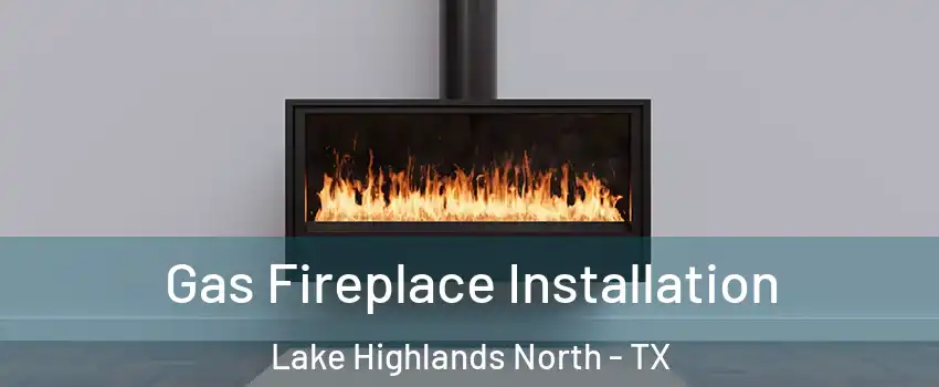 Gas Fireplace Installation Lake Highlands North - TX