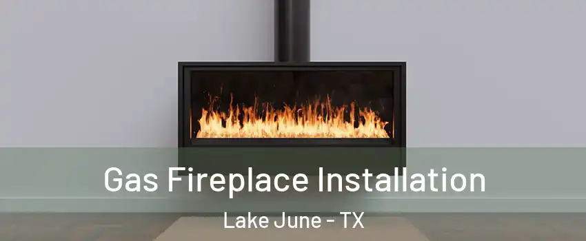 Gas Fireplace Installation Lake June - TX