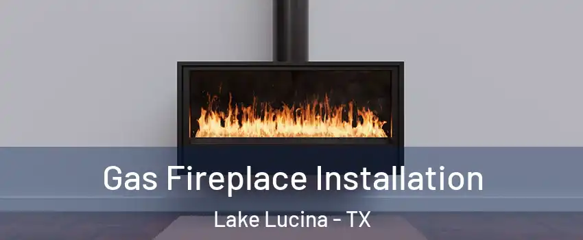 Gas Fireplace Installation Lake Lucina - TX