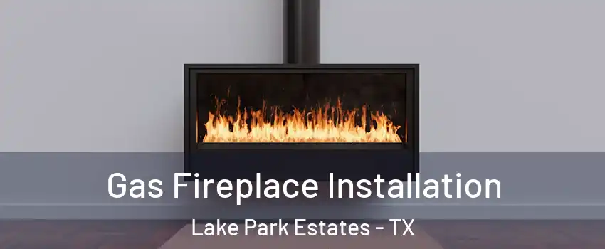 Gas Fireplace Installation Lake Park Estates - TX
