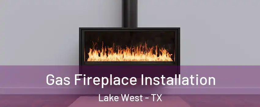 Gas Fireplace Installation Lake West - TX
