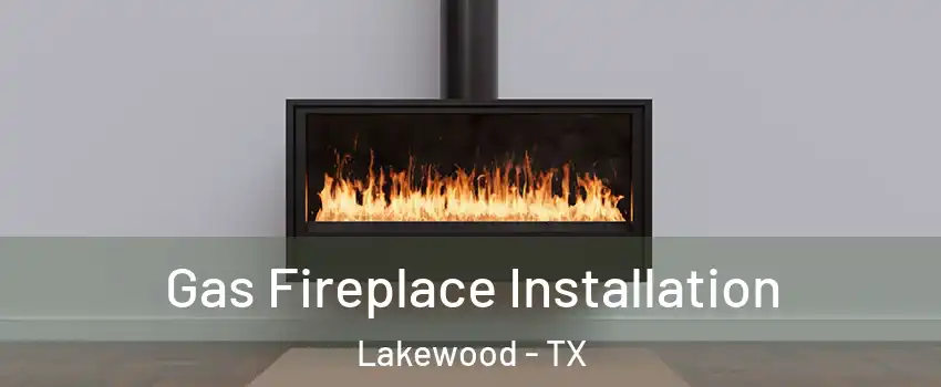 Gas Fireplace Installation Lakewood - TX