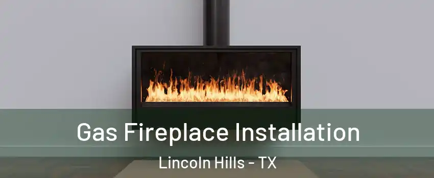 Gas Fireplace Installation Lincoln Hills - TX
