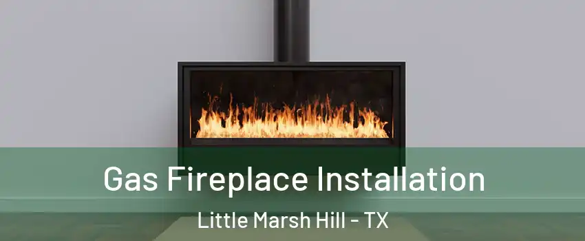 Gas Fireplace Installation Little Marsh Hill - TX