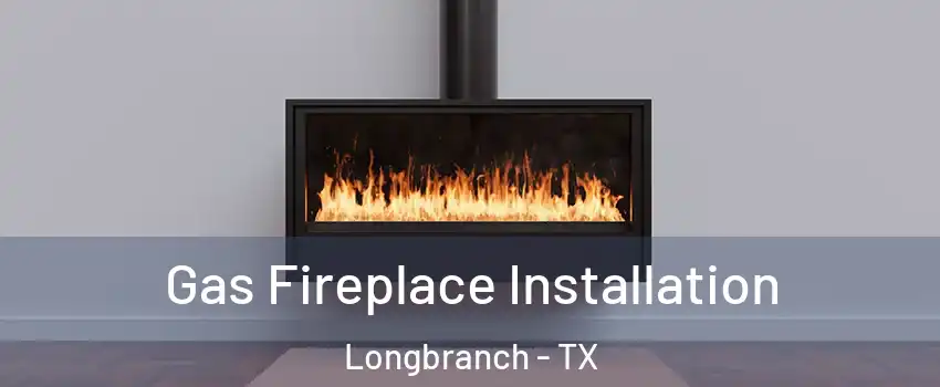 Gas Fireplace Installation Longbranch - TX