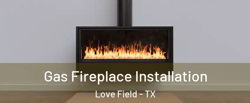 Gas Fireplace Installation Love Field - TX