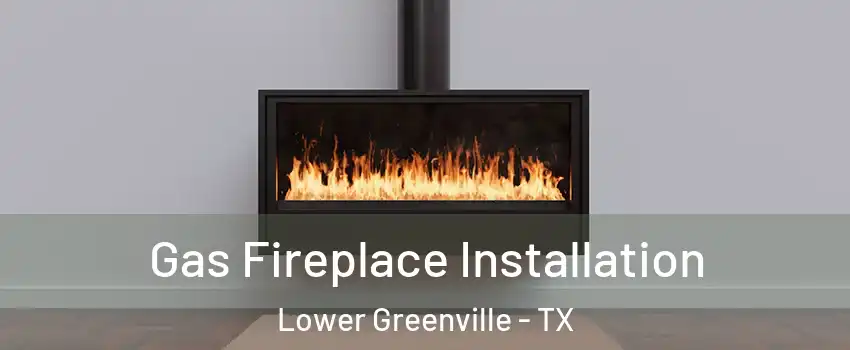 Gas Fireplace Installation Lower Greenville - TX