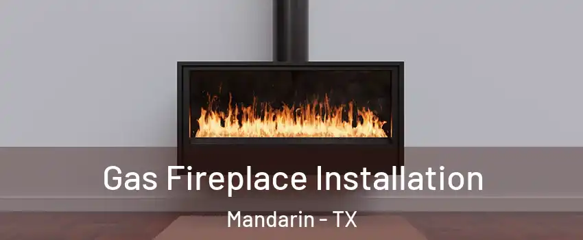 Gas Fireplace Installation Mandarin - TX