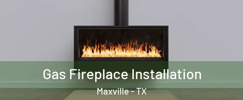 Gas Fireplace Installation Maxville - TX