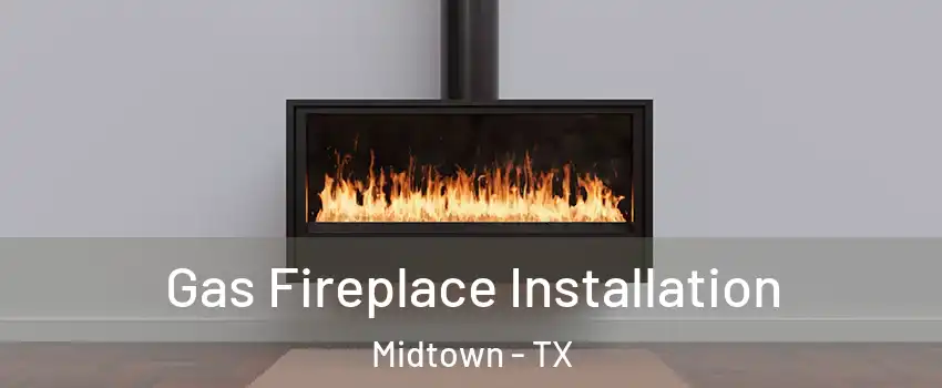 Gas Fireplace Installation Midtown - TX