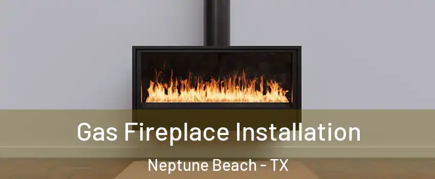 Gas Fireplace Installation Neptune Beach - TX