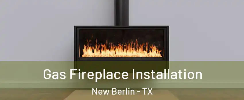 Gas Fireplace Installation New Berlin - TX