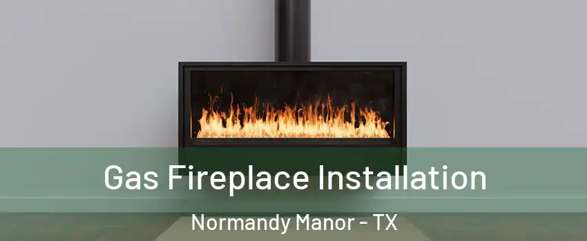 Gas Fireplace Installation Normandy Manor - TX
