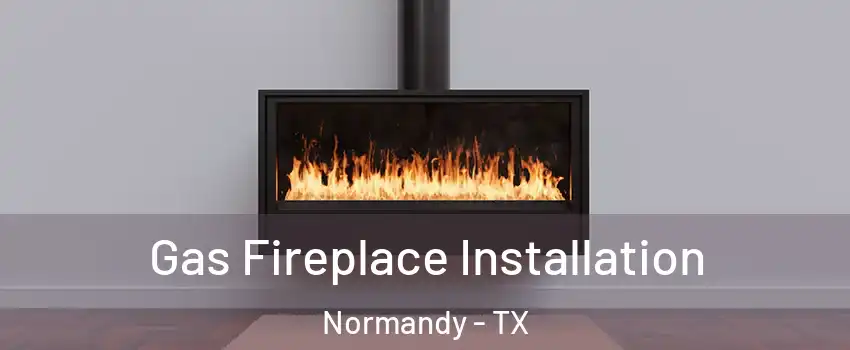 Gas Fireplace Installation Normandy - TX