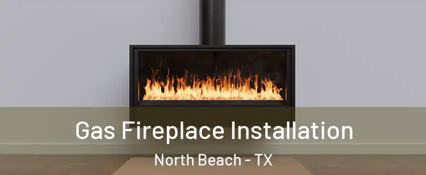 Gas Fireplace Installation North Beach - TX