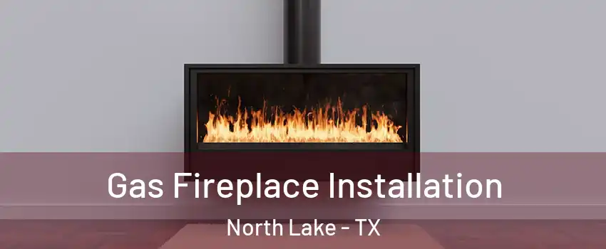 Gas Fireplace Installation North Lake - TX