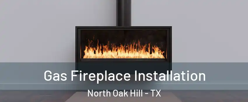 Gas Fireplace Installation North Oak Hill - TX