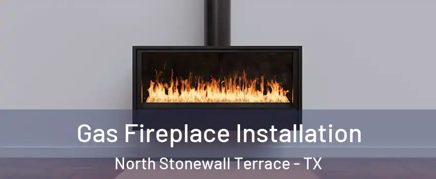 Gas Fireplace Installation North Stonewall Terrace - TX