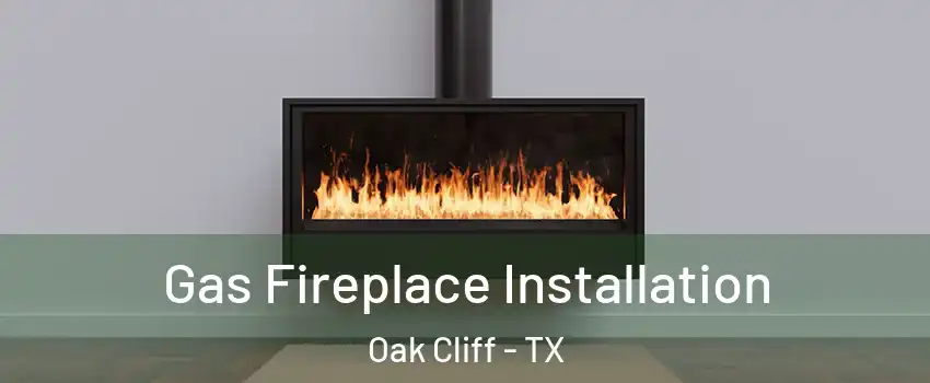 Gas Fireplace Installation Oak Cliff - TX