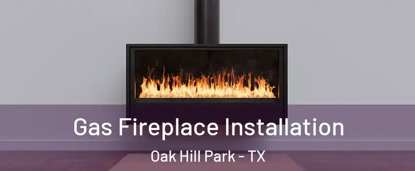Gas Fireplace Installation Oak Hill Park - TX