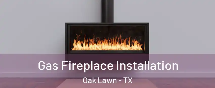 Gas Fireplace Installation Oak Lawn - TX