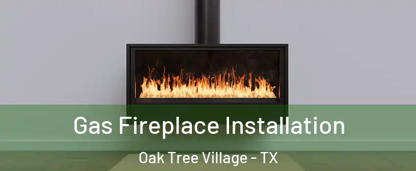 Gas Fireplace Installation Oak Tree Village - TX