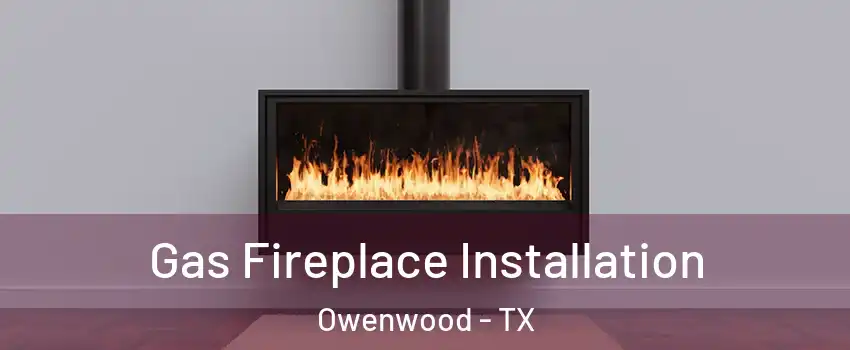 Gas Fireplace Installation Owenwood - TX