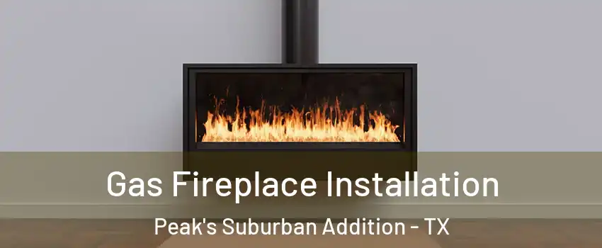 Gas Fireplace Installation Peak's Suburban Addition - TX