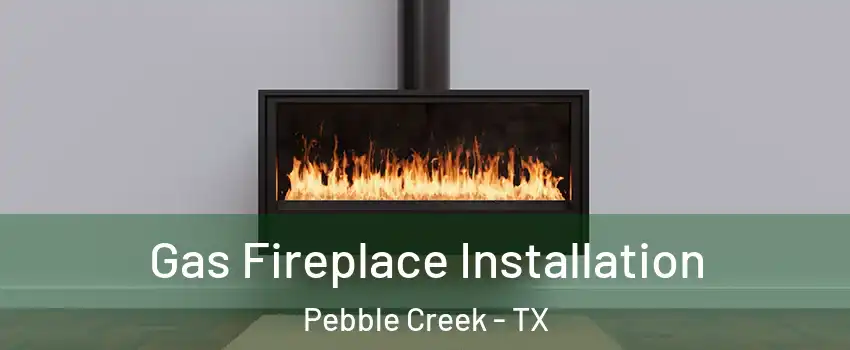 Gas Fireplace Installation Pebble Creek - TX
