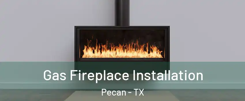 Gas Fireplace Installation Pecan - TX