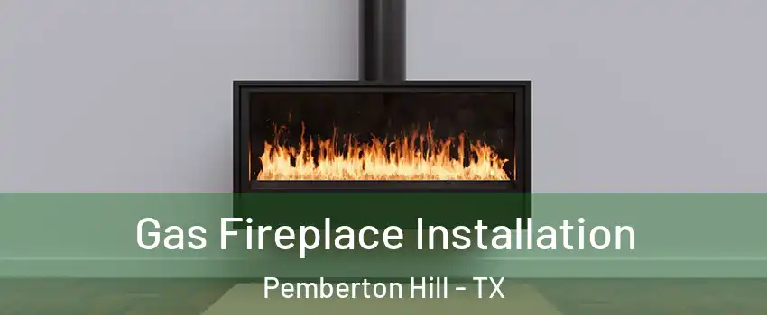 Gas Fireplace Installation Pemberton Hill - TX